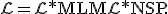 \mathcal{L} = \mathcal{L}*{\mathrm{MLM}} + \mathcal{L}*{\mathrm{NSP}}.