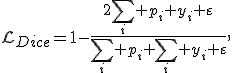 \mathcal{L}_{Dice}=1-\frac{2\sum_i p_i y_i+\varepsilon}{\sum_i p_i+\sum_i y_i+\varepsilon},