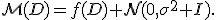\mathcal{M}(D)=f(D)+\mathcal{N}(0,\sigma^2 I).