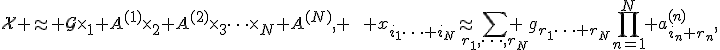 \mathcal{X} \approx \mathcal{G}\times_1 A^{(1)}\times_2 A^{(2)}\times_3\cdots\times_N A^{(N)}, \qquad x_{i_1\cdots i_N}\approx\sum_{r_1,\dots,r_N} g_{r_1\cdots r_N}\prod_{n=1}^N a^{(n)}_{i_n r_n},