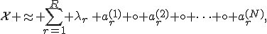 \mathcal{X} \approx \sum_{r=1}^{R} \lambda_r\, a_r^{(1)} \circ a_r^{(2)} \circ \cdots \circ a_r^{(N)},