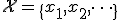 \mathcal{X} = \{x_1, x_2, \dots\}