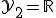 \mathcal{Y}_2 = \mathbb{R}