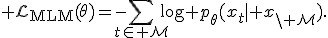 \mathcal L_{\mathrm{MLM}}(\theta)=-\sum_{t\in M}\log p_\theta(x_t\mid x_{\setminus M}).