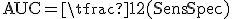 \mathrm{AUC} = \tfrac{1}{2}(\text{Sens} + \text{Spec})