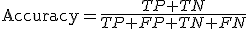 \mathrm{Accuracy}=\frac{TP+TN}{TP+FP+TN+FN}