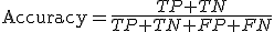\mathrm{Accuracy}=\frac{TP+TN}{TP+TN+FP+FN}
