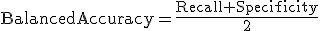 \mathrm{BalancedAccuracy}=\frac{\mathrm{Recall}+\mathrm{Specificity}}{2}