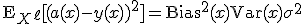 \mathrm{E}_{X^{\ell}} [ (a(x) - y(x))^2 ] = \mathrm{Bias}^2(x) + \mathrm{Var}(x) + \sigma^2