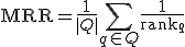 \mathrm{MRR} = \frac{1}{|Q|} \sum_{q \in Q} \frac{1}{\mathrm{rank}_q}
