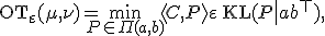 \mathrm{OT}_\varepsilon(\mu,\nu) = \min_{P \in \Pi(a,b)} \langle C, P \rangle + \varepsilon\, \mathrm{KL}(P \| a b^\top),