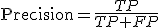 \mathrm{Precision}=\frac{TP}{TP+FP}