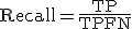 \mathrm{Recall} = \frac{\mathrm{TP}}{\mathrm{TP} + \mathrm{FN}}