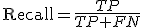 \mathrm{Recall}=\frac{TP}{TP+FN}