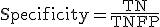 \mathrm{Specificity} = \frac{\mathrm{TN}}{\mathrm{TN} + \mathrm{FP}}