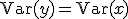 \mathrm{Var}(y) = \mathrm{Var}(x)