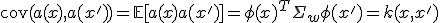 \mathrm{cov}(a(x), a(x')) = \mathbb{E}[a(x) a(x')] = \phi(x)^T \Sigma_w \phi(x') = k(x, x')