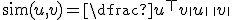 \mathrm{sim}(u,v) = \dfrac{u^{\top}v}{\|u\|\,\|v\|}