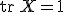 \mathrm{tr}\,X=1
