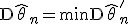 \mathsf{D}\hat{\theta}_n=\min\mathsf{D}\hat{\theta}_n'