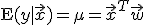 \mathsf{E}(y | \vec{x}) = \mu = \vec{x}^{T}\vec{w}