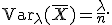 \mathsf{Var}_\lambda(\overline{X})=\frac{\lambda}{n}.