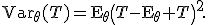 \mathsf{Var}_\theta(T)=\mathsf{E}_\theta\left(T-\mathsf{E}_\theta T\right)^2.