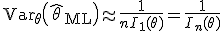 \mathsf{Var}_\theta\left(\widehat{\theta}_{\mathrm{ML}}\right)\approx\frac{1}{nI_1(\theta)}=\frac{1}{I_n(\theta)}