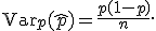 \mathsf{Var}_p(\widehat{p})=\frac{p(1-p)}{n}.