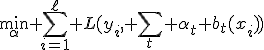 \min_{\alpha} \sum_{i=1}^{\ell} L(y_i, \sum_t \alpha_t b_t(x_i))