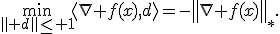 \min_{\left\| d\right\|\leq 1}\langle\nabla f(x),d\rangle=-\left\|\nabla f(x)\right\|_*.