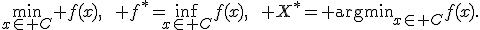\min_{x\in C} f(x),\qquad f^*=\inf_{x\in C}f(x),\qquad X^*={\rm argmin}_{x\in C}f(x).