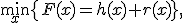 \min_x\{F(x)=h(x)+r(x)\},