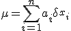 \mu = \sum_{i=1}^n a_i \delta_{x_i}