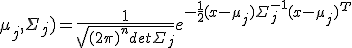 N(x;\mu_j,\Sigma_j) = \frac{1}{\sqrt{(2\pi)^ndet\Sigma_j}}e^{-\frac{1}{2}(x-\mu_j)\Sigma_j^{-1}(x-\mu_j)^{T}}