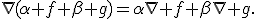 \nabla(\alpha f+\beta g)=\alpha\nabla f+\beta\nabla g.