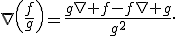 \nabla\left(\frac{f}{g}\right)=\frac{g\nabla f-f\nabla g}{g^2}.