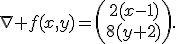 \nabla f(x,y)=\left(\begin{array}{c}2(x-1)\\8(y+2)\end{array}\right).