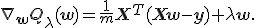\nabla_{\mathbf{w}}Q_{\lambda}(\mathbf{w})=\frac{1}{m}\mathbf{X}^T(\mathbf{Xw}-\mathbf{y})+\lambda\mathbf{w}.