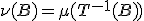 \nu(B) = \mu(T^{-1}(B))