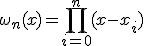 \omega_n(x) = \prod_{i=0}^{n} (x - x_i)
