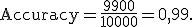 \operatorname{Accuracy} = \frac{9900}{10000}=0{,}99.