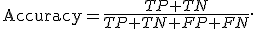 \operatorname{Accuracy}=\frac{TP+TN}{TP+TN+FP+FN}.