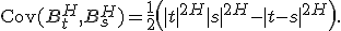 \operatorname{Cov}(B^H_t, B^H_s) = \frac{1}{2} \left( |t|^{2H} + |s|^{2H} - |t-s|^{2H} \right).
