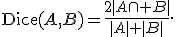 \operatorname{Dice}(A,B)=\frac{2|A\cap B|}{|A|+|B|}.