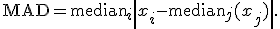 
\operatorname{MAD}=
\operatorname{median}_i
\left|
x_i-\operatorname{median}_j(x_j)
\right|.
