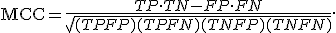 \operatorname{MCC} = \frac{TP\cdot TN-FP\cdot FN}{\sqrt{(TP+FP)(TP+FN)(TN+FP)(TN+FN)}}.