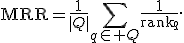 
\operatorname{MRR}=
\frac{1}{|Q|}\sum_{q\in Q}\frac{1}{\operatorname{rank}_q}.
