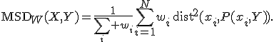 
\operatorname{MSD}_W(X,Y)=
\frac{1}{\sum_i w_i}\sum_{i=1}^N
w_i\,\operatorname{dist}^2(x_i,P(x_i,Y)).
