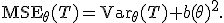 \operatorname{MSE}_\theta(T)=\mathsf{Var}_\theta(T)+b(\theta)^2.